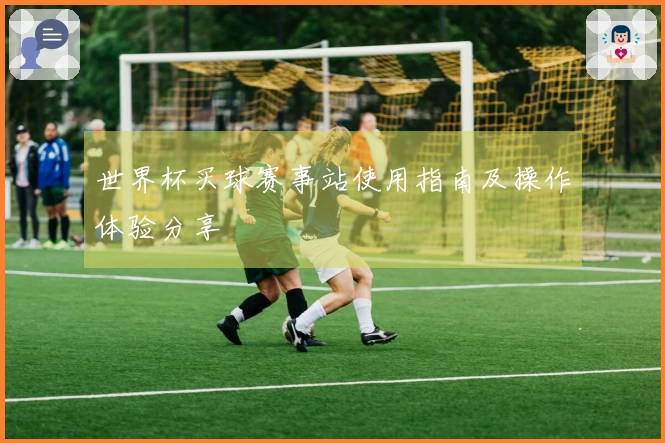 世界杯买球赛事站使用指南及操作体验分享