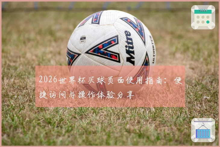 2026世界杯买球页面使用指南:便捷访问与操作体验分享