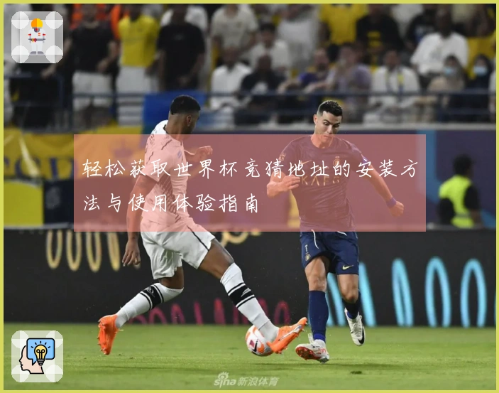 轻松获取世界杯竞猜地址的安装方法与使用体验指南