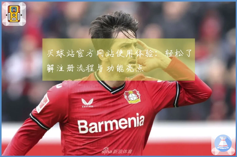 买球站官方网站使用体验:轻松了解注册流程与功能亮点